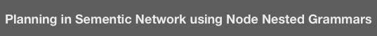 Planning in Sementic Network using Node Nested Grammars